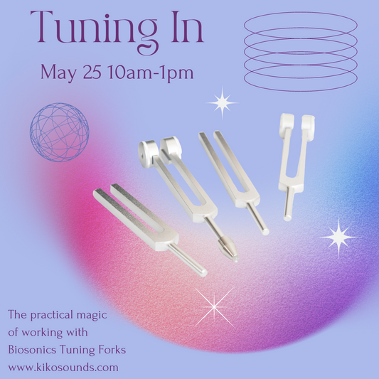 TUNING IN ~ The Practical Magic of Tuning Forks May 25 10am-1pm